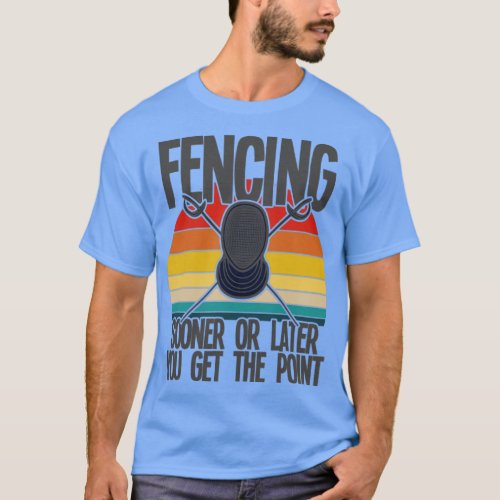 Fencing Sooner Or Later You Get The Point 2 T_Shirt