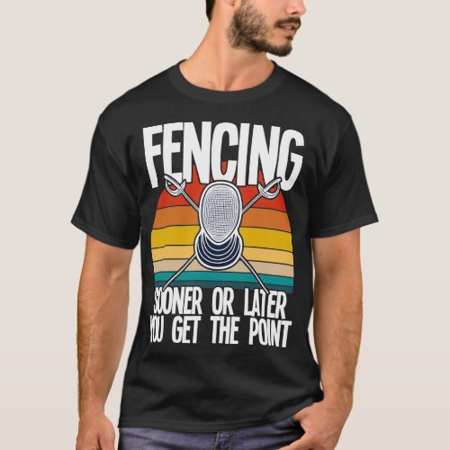 Fencing Sooner Or Later You Get The Point 5 T_Shirt