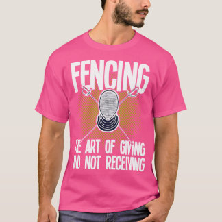 Fencing The Art Of Giving And Not Receiving T-Shirt