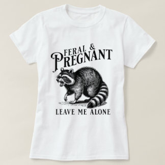 Feral And Pregnant Leave Me Alone Pregnancy Humor T-Shirt