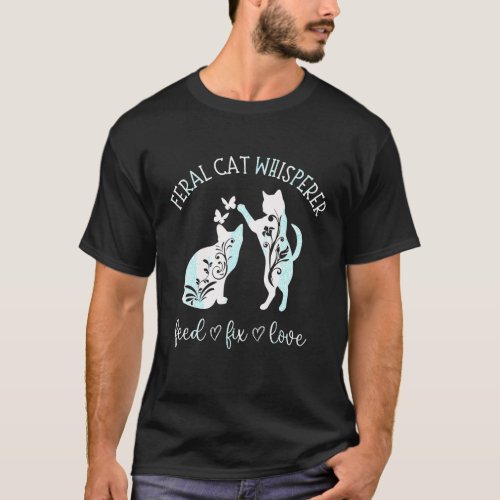 Feral Cat Whisperer Feed Fix Love Funny Cat Lover T_Shirt