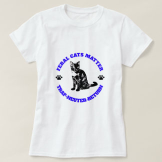 Feral Cats Matter. Trap-Neuter-Return. T-Shirt
