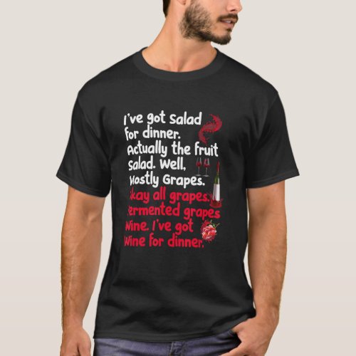 Fermented Grapes Wine Iu2019ve Got Wine For Dinner T_Shirt