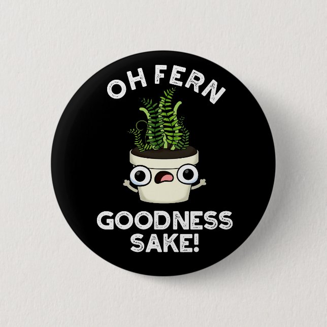 Fern Goodness Sake Funny Plant Pun  Dark BG Button (Front)