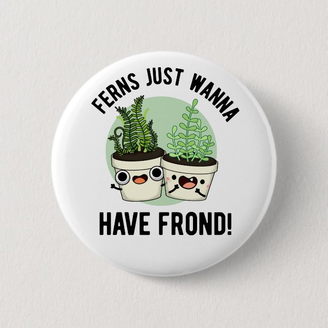 Ferns Just Wanna Have Frond Funny Plant Pun Button (Front)