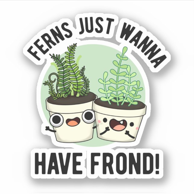 Ferns Just Wanna Have Frond Funny Plant Pun  Sticker (Front)