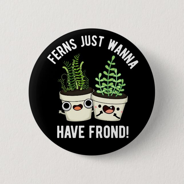 Ferns Just Wanna Have Frond Plant Pun Dark BG Button (Front)