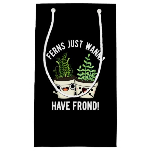Ferns Just Wanna Have Frond Plant Pun Dark BG Small Gift Bag