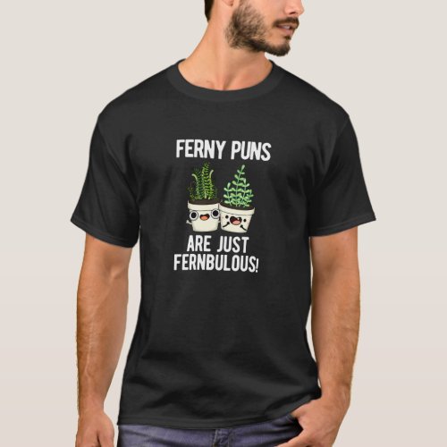 Ferny Puns Are Just Fernbulous Plant Pun Dark BG T_Shirt