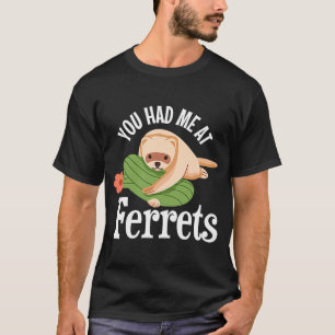Ferre You Had Me At Ferrets Love Ferrets T-Shirt