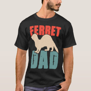 Ferret Dad for Ferret  and Owners  4 T-Shirt
