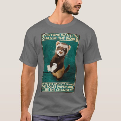 Ferret Everyone wants to change the world but no o T_Shirt