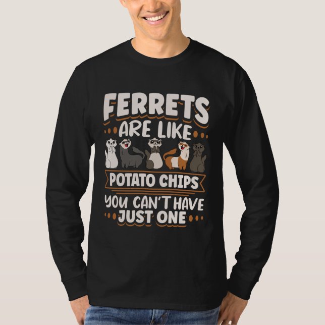 Ferret Ferrets Are Like Potatoe Chips You Can t Ha T-Shirt (Front)
