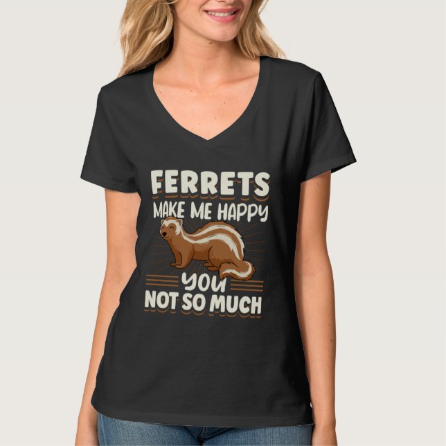 Ferret Ferrets Make Me Happy You Not So Much T-Shirt (Front)