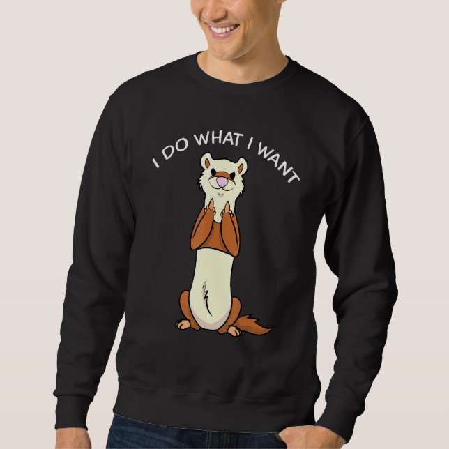 Ferret I Do What I Want Quote Pet Owner Sweatshirt (Front)
