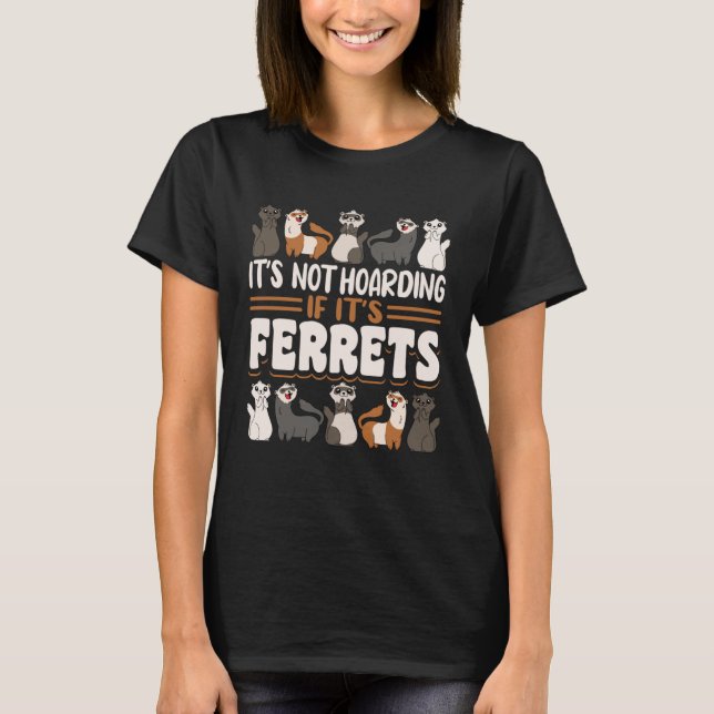 Ferret It s Not Hoarding If It s Ferrets T-Shirt (Front)