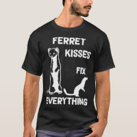 Ferret kisses fix everything Ferret mom T-Shirt
