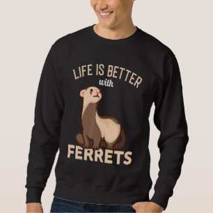 Ferret Life Is Better With Ferrets Sweatshirt