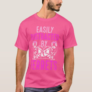 Ferret Lover Easily Distracted By Ferrets  Ferret  T-Shirt