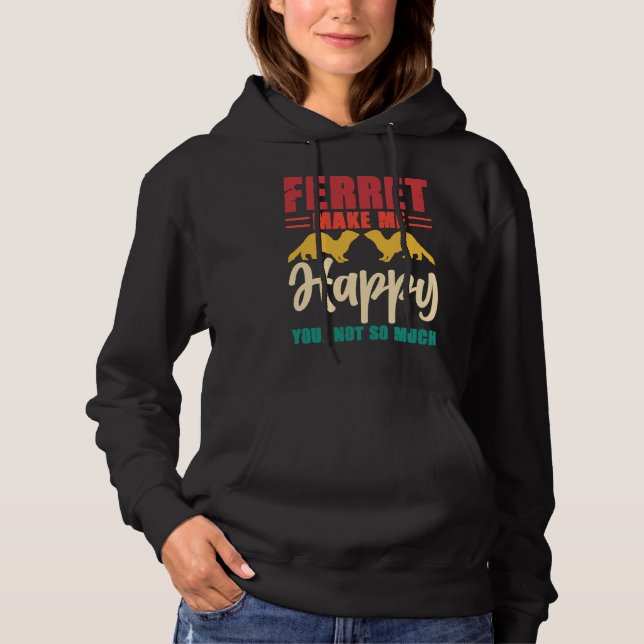 Ferret make me happy you not so much hoodie (Front)
