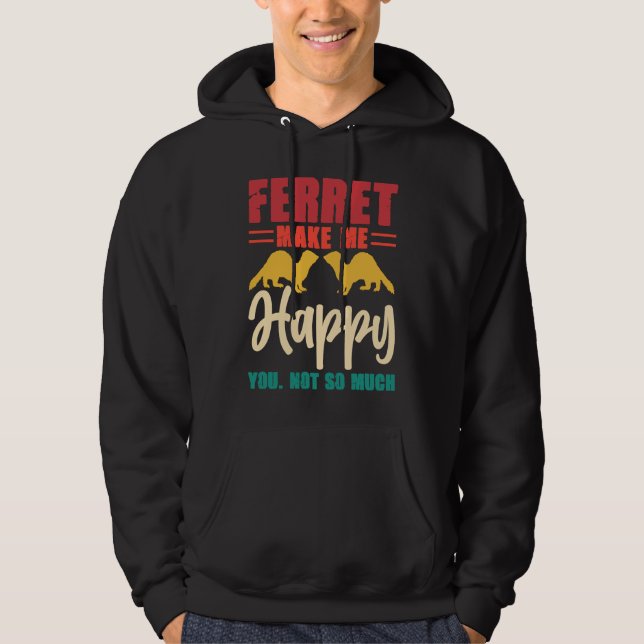Ferret make me happy you not so much hoodie (Front)
