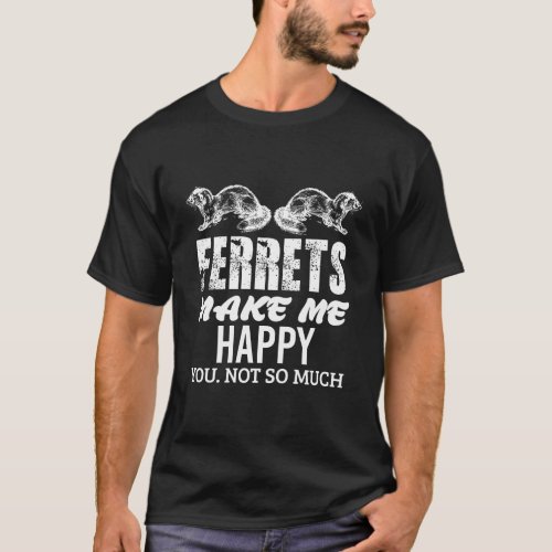 Ferret Makes Me Happy Funny Women Men Kid Pet Owne T_Shirt