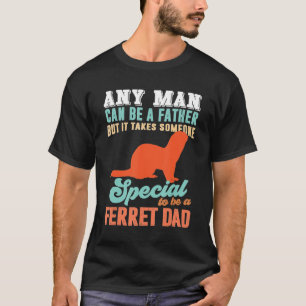 Ferret S Someone Special To Be A Ferret Dad T-Shirt
