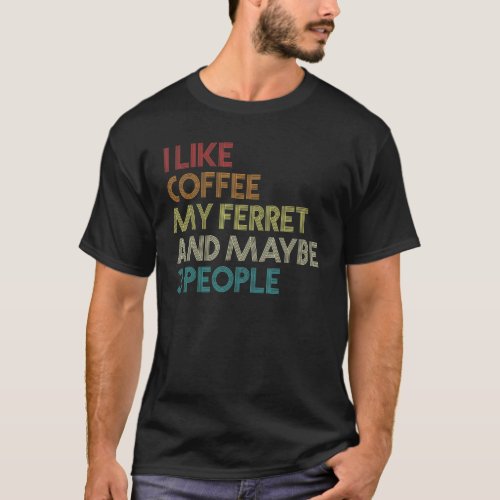 Ferret Sarcastic Text Coffee Quote Vintage Retro T_Shirt