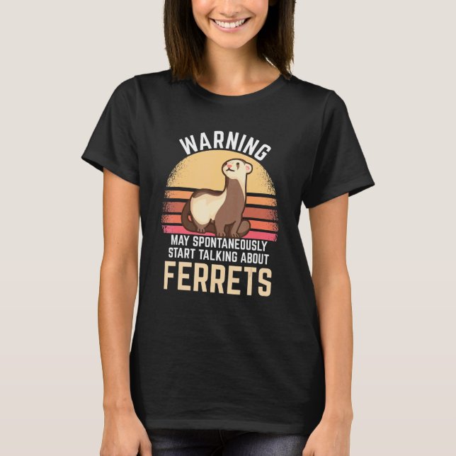 Ferret Saying Warning - May Spontaneously Talk Abo T-Shirt (Front)