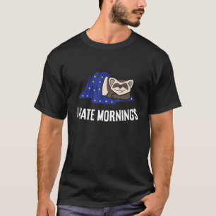 Ferret Tired  Ferret I Hate Mornings T-Shirt