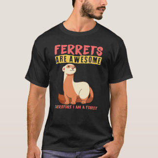 Ferrets are awesome therefore I am a ferret T-Shirt