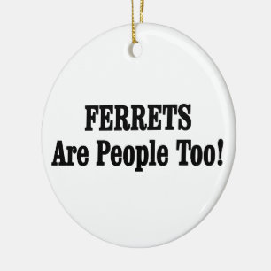 FERRETS Are People Too! Ceramic Ornament