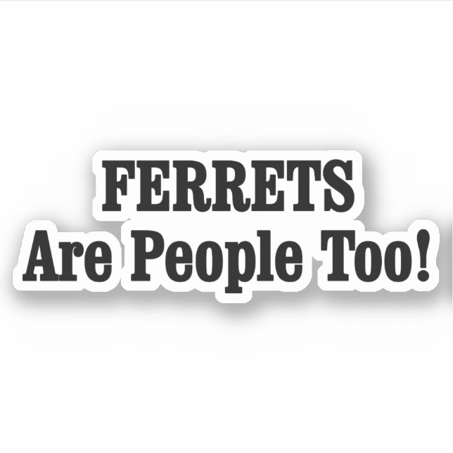 FERRETS Are People Too! Sticker (Front)