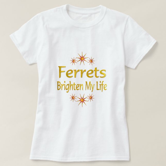 Ferrets Brighten My Life T-Shirt (Design Front)