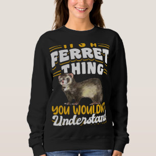 Ferrets It s A Ferret Thing You Wouldn t Understan Sweatshirt