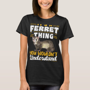 Ferrets It s A Ferret Thing You Wouldn t Understan T-Shirt