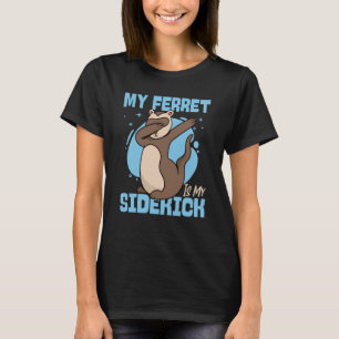 Ferrets My Ferret Is My Sidekick T-Shirt