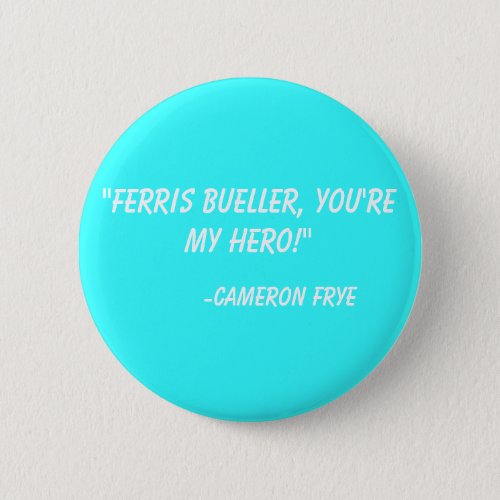 Ferris Bueller youre my hero  _Cameron Frye Button