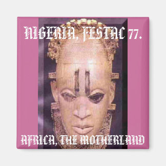 festac[2], AFRICA, THE MOTHERLAND , NIGERIA, FE... Magnet