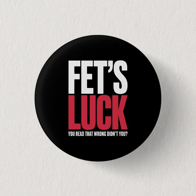 Fet’s Luck You Read That Wrong Funny Quote Button (Front)