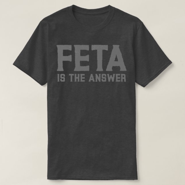 Feta is the answer!  T-Shirt (Design Front)