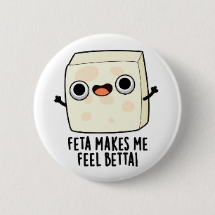 Feta Makes Me Fell Betta Funny Cheese Pun  Button