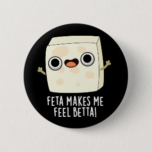 Feta Makes Me Fell Betta Funny Cheese Pun Dark BG Button