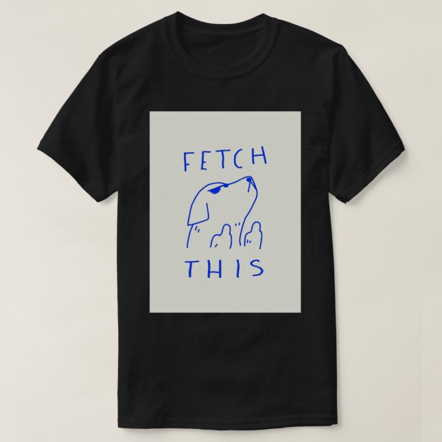 Fetch This Poster T-Shirt (Design Front)