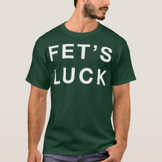 Fet's Luck  T-Shirt