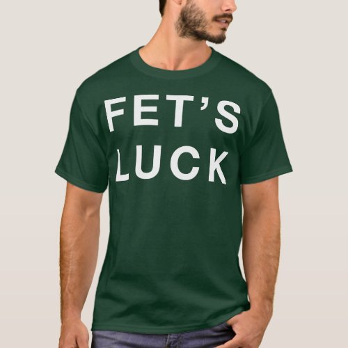 Fets Luck  T_Shirt