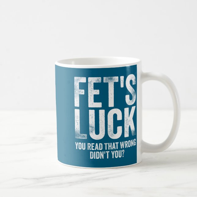Fet's Luck You Read That Wrong Didn't You  Coffee Mug (Right)