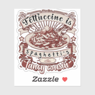 Fettuccine is Spaghetti's Fancy Cousin Sticker