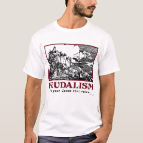 Feudalism: It's your Count that votes. T-Shirt