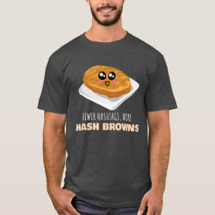 Fewer Hashtags More Hash Browns - Funny Hash Brown T-Shirt